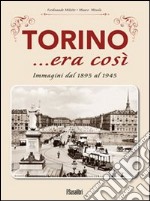 Torino... era così. Immagini dal 1895 al 1945. Ediz. illustrata libro