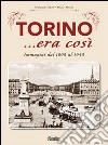 Torino... era così. Immagini dal 1895 al 1945. Ediz. illustrata libro
