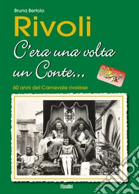 Rivoli c'era una volta un conte... 60 anni del carnevale rivolese libro