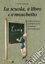 La scuola il libro e il moschetto. Testimonianze sull'istruzione primaria nel Ventennio libro