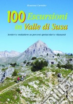 100 escursioni in Valle di Susa. Sentieri e mulattiere su percorsi spettacolari e rilassanti libro