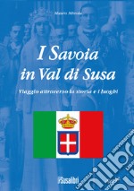 I Savoia in Val di Susa. Viaggio attraverso la storia e i luoghi