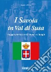 I Savoia in Val di Susa. Viaggio attraverso la storia e i luoghi libro