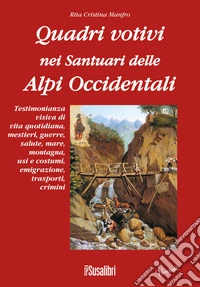 Quadri votivi nei santuari delle Alpi Occidentali. Ediz. illustrata libro