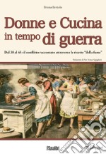 Donne e cucina in tempo di guerra.  Dal '39 al '45: il conflitto raccontato attraverso le ricette 'della fame' libro