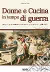 Donne e cucina in tempo di guerra.  Dal '39 al '45: il conflitto raccontato attraverso le ricette 'della fame' libro