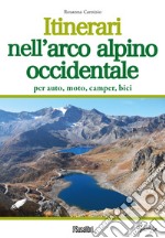 Itinerari nell'arco alpino occidentale. Per auto, moto, camper, bici libro