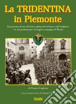 La Tridentina in Piemonte. La presenza di una divisione alpina nel torinese e nell'astigiano e la sua partenza per la tragica campagna di Russia libro