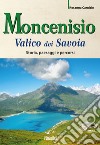 Moncenisio. Valico dei Savoia. Storia, paesaggi e percorsi libro di Carnisio Rosanna
