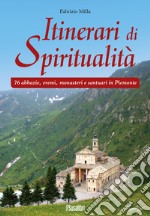 Itinerari di spiritualità. 76 abbazie, eremi, monasteri e santuari in Piemonte libro