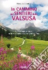In cammino sui sentieri della Valsusa. Le meraviglie valsusine in 60 escursioni tra storia, arte e cultura libro di Carnisio Rosanna