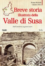 Breve storia illustrata della Valle di Susa. Dall'antichità ai giorni nostri libro