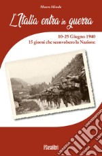 L'Italia entra in Guerra. 10-25 Giugno 1940. 15 giorni che sconvolsero la Nazione libro