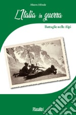 L'Italia in Guerra. Battaglie nelle Alpi libro