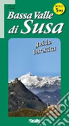 Bassa Valle di Susa. Guida turistica libro di Minola Mauro