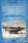 Aerei spia nella seconda battaglia delle Alpi. Il fronte italo-francese visto dal cielo. L'Aviation du Secteur des Alpes (Groupe 1/35) 1944-1945 libro