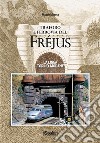 Traforo e ferrovia del Frejus. La linea Torino-Modane libro di Minola Mauro