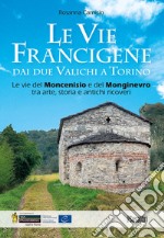 Le vie francigene dai due valichi a Torino. Le vie del Moncenisio e del Monginevro tra arte, storia e antichi ricoveri libro