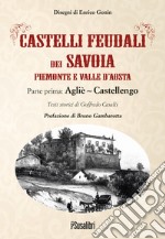 Castelli feudali dei Savoia Piemonte e Valle d'Aosta. Parte prima: Agliè-Castellengo libro