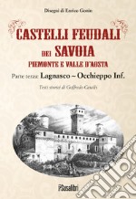 Castelli feudali dei Savoia Piemonte e Valle d'Aosta. Parte terza: Lagnasco-Occhieppo Inferiore libro