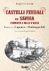 Castelli feudali dei Savoia Piemonte e Valle d'Aosta. Parte terza: Lagnasco-Occhieppo Inferiore libro di Casalis Goffredo