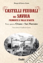 Castelli feudali dei Savoia Piemonte e Valle d'Aosta. Parte quarta: Orsara-San Marzano libro