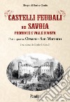 Castelli feudali dei Savoia Piemonte e Valle d'Aosta. Parte quarta: Orsara-San Marzano libro di Casalis Goffredo