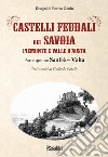 Castelli feudali dei Savoia Piemonte e Valle d'Aosta. Parte quinta: Sanfrè-Volta libro di Casalis Goffredo