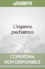 L'inganno psichiatrico