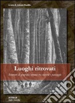 Luoghi ritrovati. Itinerari di geografia umana tra natura e paesaggio libro