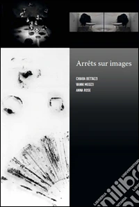 Arrêts sur images. Chiara Bettazzi, Vanni Meozzi, Anna Rose. Ediz. illustrata libro