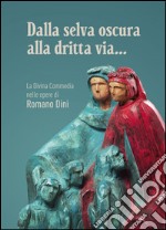 Dalla selva oscura alla dritta via... La Divina Commedia nelle opere di Romano Dini. Ediz. illustrata libro