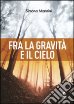 Fra la gravità e il cielo libro