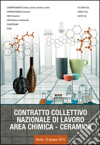 Contratto collettivo nazionale di lavoro area chimica-ceramica (Roma, 10 giugno 2015) libro