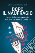 Dopo il naufragio. Storia della nostra famiglia e di altre vittime del Covid19 libro