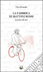 La fabbrica di mattoni rossi. Camillo Olivetti libro