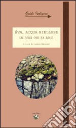 Eva, acqua biellese. Un bene che fa bene. Con cartina libro