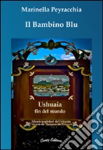 Il bambino blu. Ushuaia fin del mundo libro