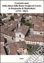 I trecento anni della beata vergine di Loreto in Borgosotto di Montichiari (1713-2013). Ediz. illustrata libro