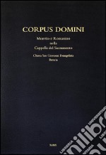 Corpus domini. Moretto e Romanino nella Cappella del Sacramento. Chiesa San Giovanni Evangelista, Brescia. Ediz. illustrata libro