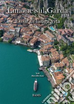 Limone sul Garda. Elisir di lunga vita. Ediz. italiana e inglese