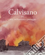 Calvisano. Tra arte, architettura e paesaggio. Ediz. illustrata libro