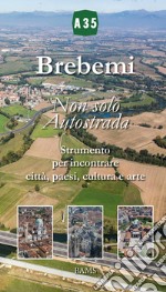 Brebemi. Non solo autostrada. Strumento per incontrare città, paesi, cultura e arte. Ediz. illustrata libro