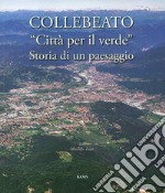 Collebeato «Città per il verde». Storia di un paesaggio libro