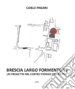 Brescia Largo Formentone. Un progetto nel centro storico della città libro