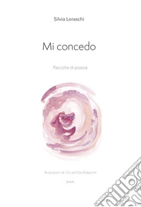 Mi concedo. Raccolta di poesie. Nuova ediz. libro
