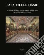 Sala delle Dame, in palazzo Salvadego già Martinengo di Padernello detto della Fabbrica a Brescia. Ediz. illustrata libro