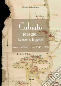 Cubiato 1014-2014 la storia, le genti. Vivere a Cubiato tra 1500 e 1950. Ediz. illustrata libro