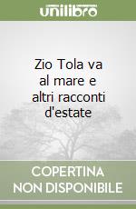 Zio Tola va al mare e altri racconti d'estate libro