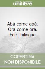Abà come abà. Ora come ora. Ediz. bilingue